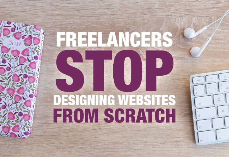 Freelancers: Stop Designing From Scratch